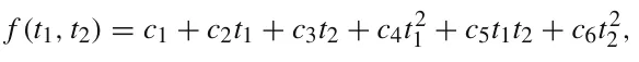 f (t1, t2) = c1 + c2t1 + c3t2 + c4t2 1 + c5t1t2 + c6t2 2,
