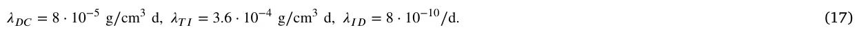 𝜆𝐷𝐶= 8 ⋅10−5 g∕cm3 d, 𝜆𝑇 𝐼= 3.6 ⋅10−4 g∕cm3 d, 𝜆𝐼𝐷= 8 ⋅10−10∕d. (17)