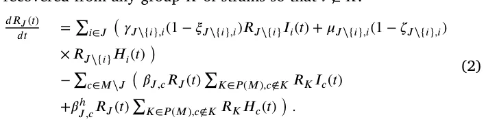 𝑑𝑅𝐽(𝑡) 𝑑𝑡 = ∑ 𝑖∈𝐽 ( 𝛾𝐽∖{𝑖},𝑖(1 −𝜉𝐽∖{𝑖},𝑖)𝑅𝐽∖{𝑖}𝐼𝑖(𝑡) + 𝜇𝐽∖{𝑖},𝑖(1 −𝜁𝐽∖{𝑖},𝑖) × 𝑅𝐽∖{𝑖}𝐻𝑖(𝑡) ) −∑ 𝑐∈𝑀∖𝐽 ( 𝛽𝐽,𝑐𝑅𝐽(𝑡) ∑ 𝐾∈𝑃(𝑀),𝑐∉𝐾𝑅𝐾𝐼𝑐(𝑡) +𝛽ℎ 𝐽,𝑐𝑅𝐽(𝑡) ∑ 𝐾∈𝑃(𝑀),𝑐∉𝐾𝑅𝐾𝐻𝑐(𝑡) ) . (2)
