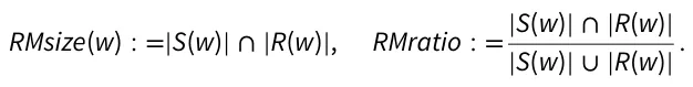 RMsize(w) : =|S(w)| ∩|R(w)|, RMratio : = |S(w)| ∩|R(w)| |S(w)| ∪|R(w)| .