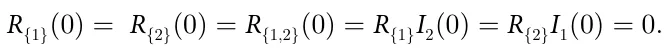R{1}(0) = R{2}(0) = R{1;2}(0) = R{1}I2(0) = R{2}I1(0) = 0: