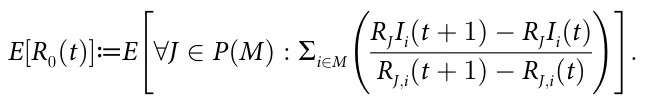 E[R0(t)]≔E ∀J ∈ P(M) : ∑i∈M RJIi(t + 1) − RJIi(t) RJ;i(t + 1) − RJ;i(t) :
