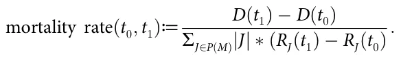 mortality rate(t0; t1)≔ D(t1) − D(t0) ∑J∈P(M)|J| ∗ (RJ(t1) − RJ(t0) :