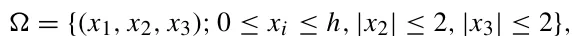 = {(x1, x2, x3); 0 ≤xi ≤h, |x2| ≤2, |x3| ≤2},