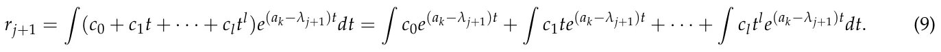 rj+1 = Z (c0 + c1t + · · · + cltl)e(ak−λj+1)tdt = Z c0e(ak−λj+1)t + Z c1te(ak−λj+1)t + · · · + Z cltle(ak−λj+1)tdt. (9)