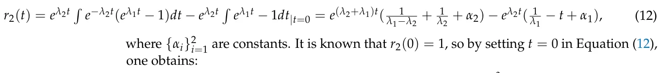 r2(t) = eλ2t R e−λ2t(eλ1t −1)dt −eλ2t R eλ1t −1dt|t=0 = e(λ2+λ1)t( 1 λ1−λ2 + 1 λ2 + α2) −eλ2t( 1 λ1 −t + α1), (12) where {αi}2 i=1 are constants. It is known that r2(0) = 1, so by setting t = 0 in Equation (12), one obtains: