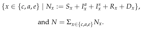 {x ∈{c, a, e} | Nx := Sx + Ia x + Is x + Rx + Dx}, and N = Σx∈{c,a,e}Nx.