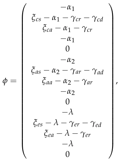 φ = ⎛ ⎜ ⎜ ⎜ ⎜ ⎜ ⎜ ⎜ ⎜ ⎜ ⎜ ⎜ ⎜ ⎜ ⎜ ⎜ ⎜ ⎜ ⎜ ⎜ ⎜ ⎜ ⎜ ⎜ ⎜ ⎜ ⎝ −α1 ξcs −α1 −γcr −γcd ξca −α1 −γcr −α1 0 −α2 ξas −α2 −γar −γad ξaa −α2 −γar −α2 0 −λ ξes −λ −γer −γed ξea −λ −γer −λ 0 ⎞ ⎟ ⎟ ⎟ ⎟ ⎟ ⎟ ⎟ ⎟ ⎟ ⎟ ⎟ ⎟ ⎟ ⎟ ⎟ ⎟ ⎟ ⎟ ⎟ ⎟ ⎟ ⎟ ⎟ ⎟ ⎟ ⎠ ,