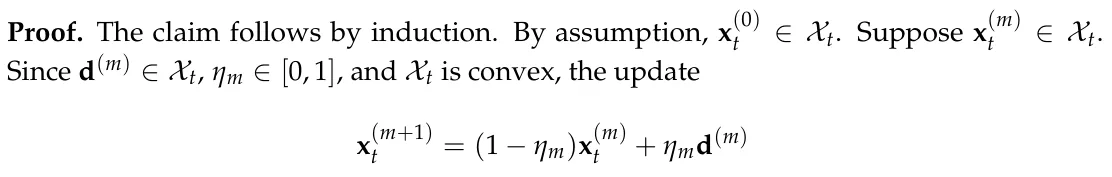 Proof. The claim follows by induction. By assumption, x(0) t ∈Xt. Suppose x(m) t ∈Xt. Since d(m) ∈Xt, ηm ∈[0, 1], and Xt is convex, the update x(m+1) t = (1 −ηm)x(m) t + ηmd(m)