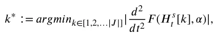𝑘∗∶= 𝑎𝑟𝑔𝑚𝑖𝑛𝑘∈[1,2,…|𝐽|]| 𝑑2 𝑑𝑡2 𝐹(𝐻𝑠 𝑡[𝑘], 𝛼)|,