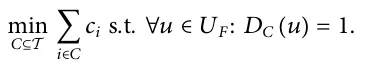 min C⊆T 􏽘 i∈C ci s.t. ∀u ∈UF: DC u ( ) = 1.