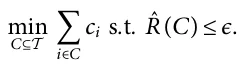 min C⊆T 􏽘 i∈C ci s.t. ˆR C ( ) ≤ϵ.