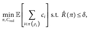 min π, Cred E 􏽘 i∈π ρt ( ) ci ⎡⎢⎢⎢⎢⎢⎢⎢⎣ ⎤⎥⎥⎥⎥⎥⎥⎥⎦s.t. ˆR π ( ) ≤δ,