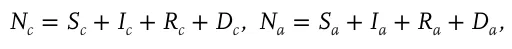 Nc = Sc + Ic + Rc + Dc, Na = Sa + Ia + Ra + Da,