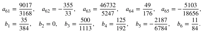 𝑎61 = 9017 3168 , 𝑎62 = −355 33 , 𝑎63 = 46732 5247 , 𝑎64 = 49 176 , 𝑎65 = −5103 18656 , 𝑏1 = 35 384 , 𝑏2 = 0, 𝑏3 = 500 1113, 𝑏4 = 125 192 , 𝑏5 = −2187 6784 , 𝑏6 = 11 84 .
