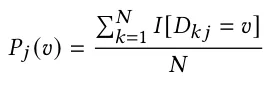𝑃𝑗(𝑣) = Í𝑁 𝑘=1 𝐼[𝐷𝑘𝑗= 𝑣] 𝑁