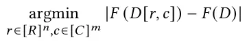 argmin 𝑟∈[𝑅]𝑛,𝑐∈[𝐶]𝑚|𝐹 (𝐷 [𝑟, 𝑐]) −𝐹 (𝐷)|
