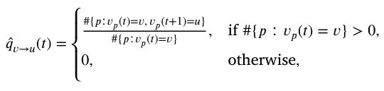 𝑞𝑣→𝑢(𝑡) = ⎧ ⎪ ⎨ ⎪⎩ #{𝑝∶𝑣𝑝(𝑡)=𝑣, 𝑣𝑝(𝑡+1)=𝑢} #{𝑝∶𝑣𝑝(𝑡)=𝑣} , if #{𝑝∶𝑣𝑝(𝑡) = 𝑣} > 0, 0, otherwise,