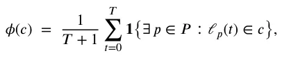 𝜙(𝑐) = 1 𝑇+ 1 𝑇∑ 𝑡=0 𝟏{∃𝑝∈𝑃∶𝓁𝑝(𝑡) ∈𝑐},